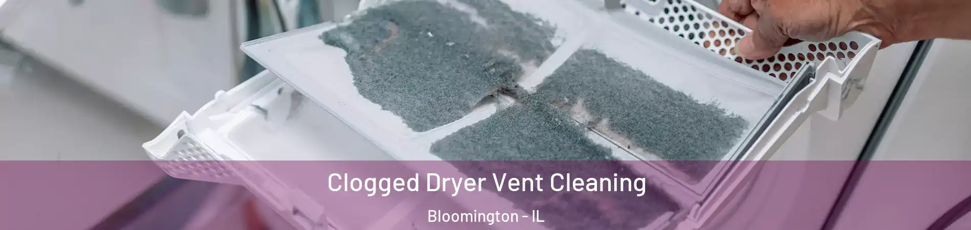  Clogged Dryer Vent Cleaning Bloomington - IL