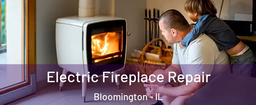  Electric Fireplace Repair Bloomington - IL