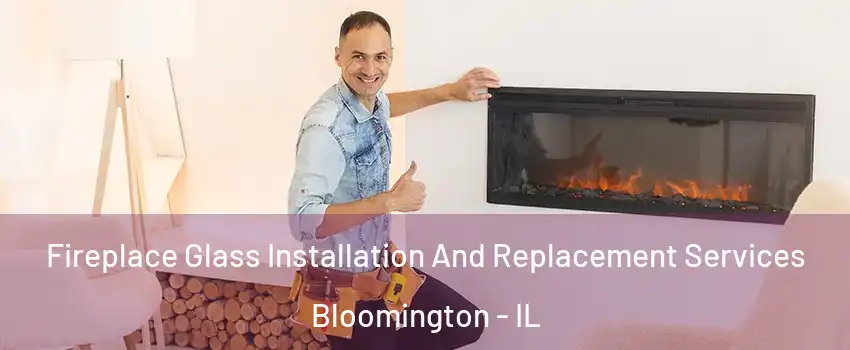  Fireplace Glass Installation And Replacement Services Bloomington - IL