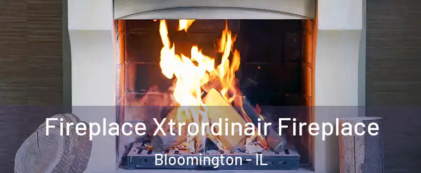  Fireplace Xtrordinair Fireplace Bloomington - IL
