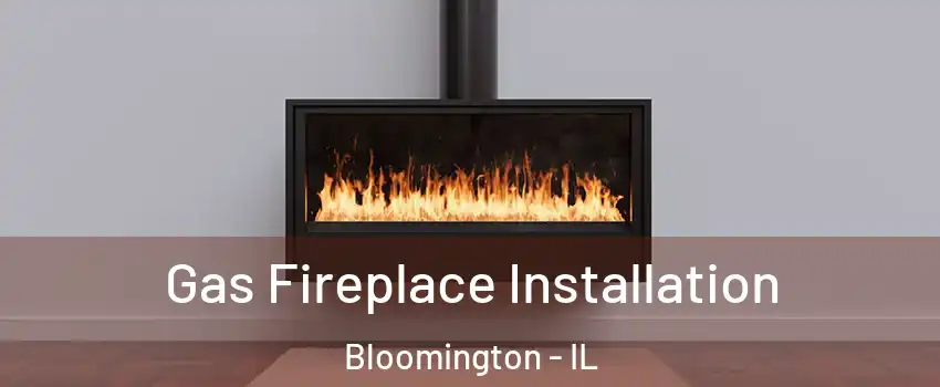  Gas Fireplace Installation Bloomington - IL