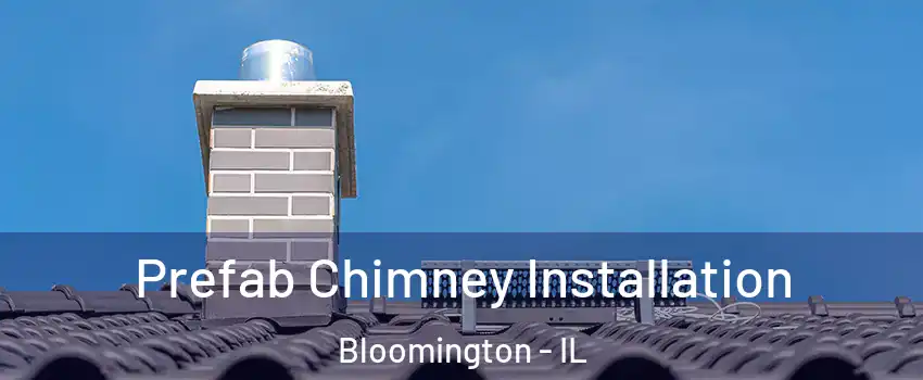 Prefab Chimney Installation Bloomington - IL