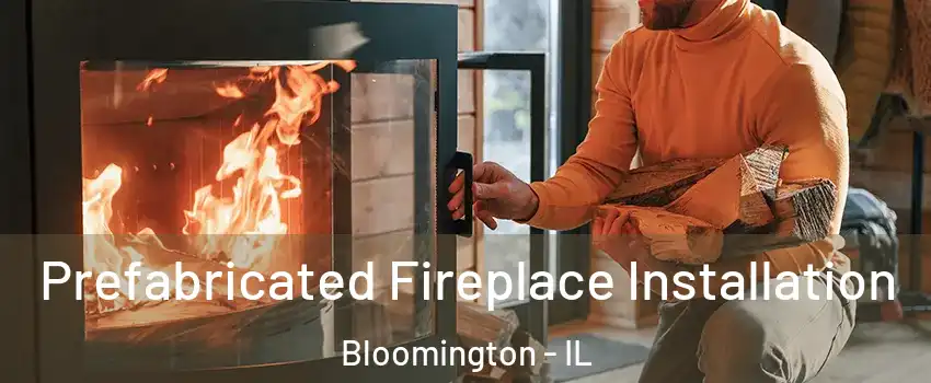  Prefabricated Fireplace Installation Bloomington - IL