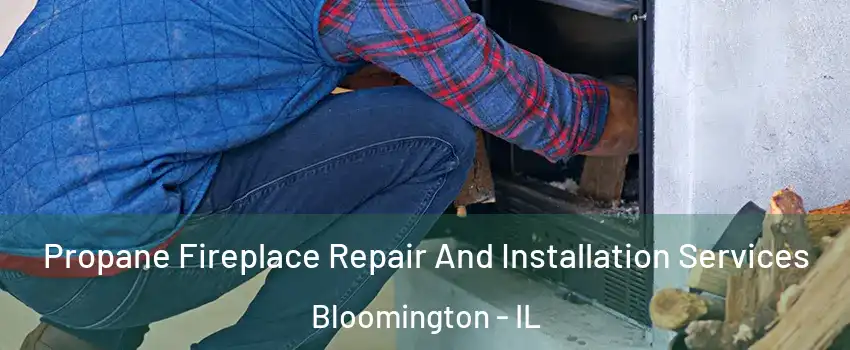  Propane Fireplace Repair And Installation Services Bloomington - IL