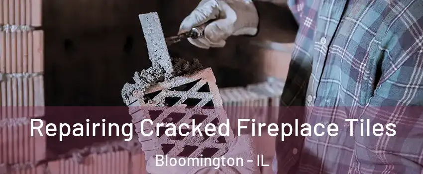  Repairing Cracked Fireplace Tiles Bloomington - IL