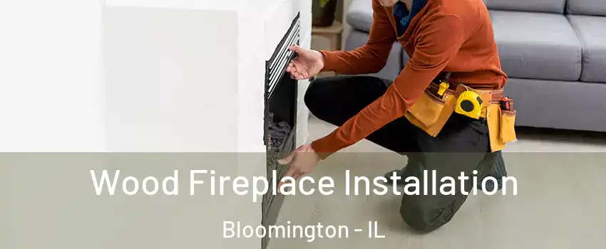  Wood Fireplace Installation Bloomington - IL