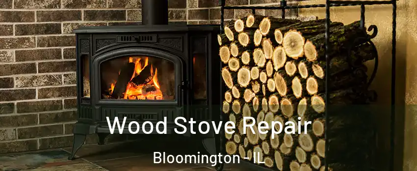  Wood Stove Repair Bloomington - IL
